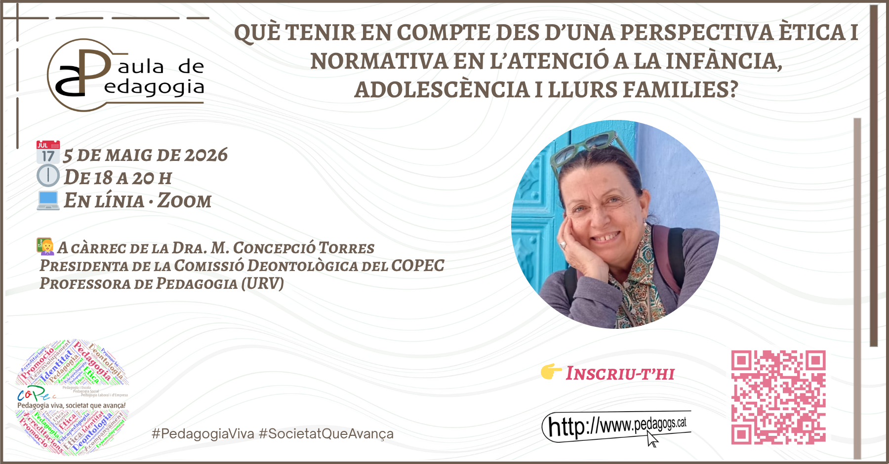 Col·legi Oficial de Pedagogia de Catalunya > AvP «QUÈ TENIR EN COMPTE DES D’UNA PERSPECTIVA ÈTICA I NORMATIVA EN L’ATENCIÓ A L’INFÀNCIA, ADOLESCÈNCIA I LLURS FAMILIES?» 05/05/26 (18-20) ZOOM